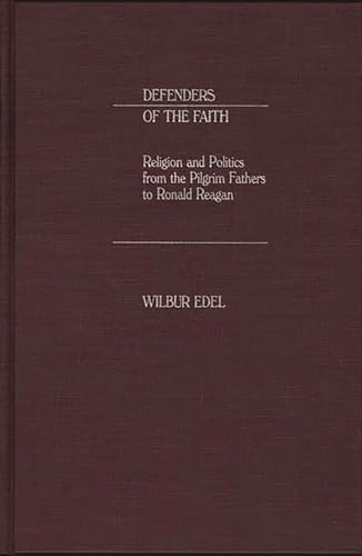 Beispielbild fr Defenders of the Faith : Religion and Politics from the Pilgrim Fathers to Ronald Reagan zum Verkauf von Better World Books