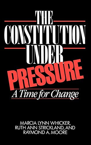 The Constitution Under Pressure: A Time for Change (9780275927042) by Moore, Raymond; Strickland, Ruth Ann; Whicker, Marcia L.