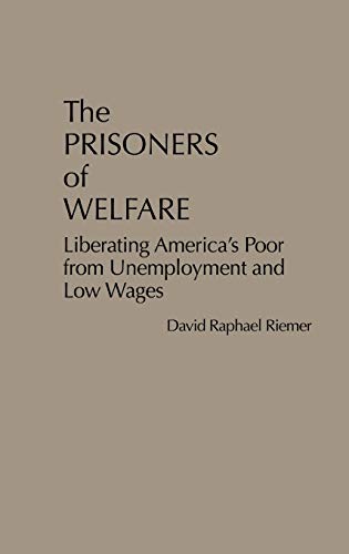 Beispielbild fr The Prisoners of Welfare : Liberating America's Poor from Unemployment and Low Wages zum Verkauf von Better World Books