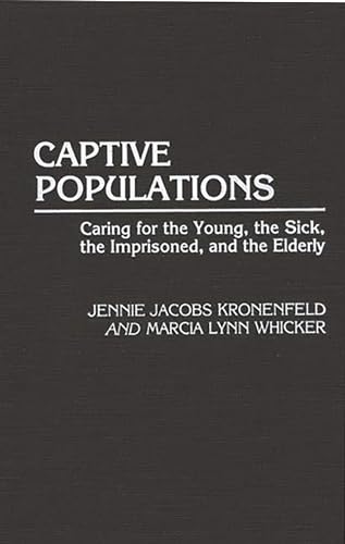 Captive Populations: Caring for the Young, the Sick, the Imprisoned, and the Elderly (9780275927233) by Kronenfeld, Jennie Jacobs; Whicker, Marcia L.
