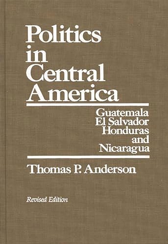 Stock image for Politics in Central America: Guatemala, El Salvador, Honduras, and Nicaragua; Revised Edition for sale by Lucky's Textbooks