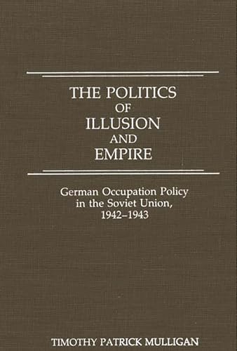 9780275928377: The Politics of Illusion and Empire: German Occupation Policy in the Soviet Union 1942-1943