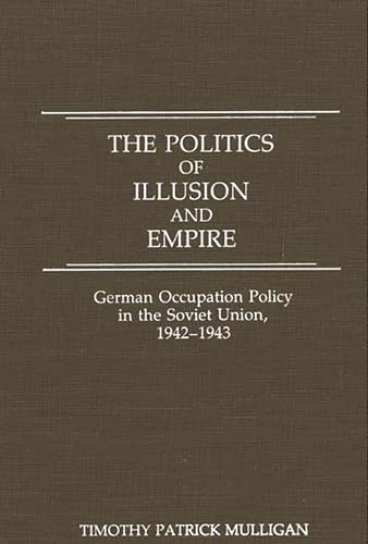 Stock image for The Politics of Illusion and Empire: German Occupation Policy in the Soviet Union, 1942-1943 for sale by Kisselburg Military Books