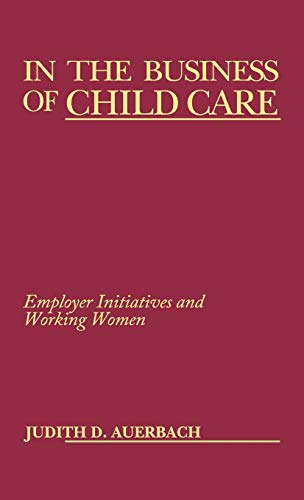 Beispielbild fr In the Business of Child Care: Employer Initiatives and Working Women zum Verkauf von Wonder Book