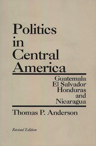 Imagen de archivo de Politics in Central America: Guatemala, El Salvador, Honduras, and Nicaragua a la venta por Phatpocket Limited