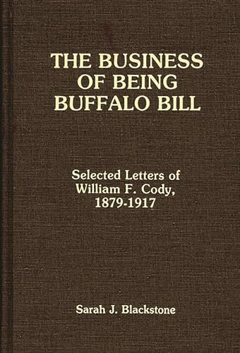 The Business of Being Buffalo Bill: Selected Letters, W.F. Cody, 1879-1917