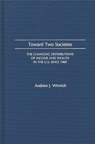 Toward Two Societies: The Changing Distributions of Income and Wealth in the U.S. Since 1960