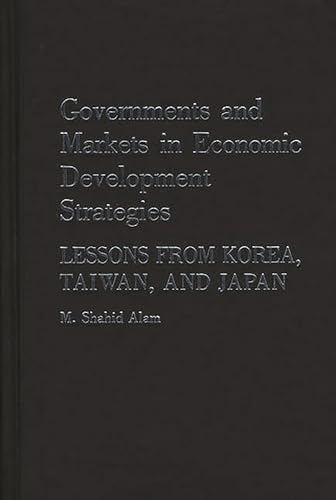 Imagen de archivo de Governments and Markets in Economic Development Strategies : Lessons from Korea, Taiwan, and Japan a la venta por Better World Books