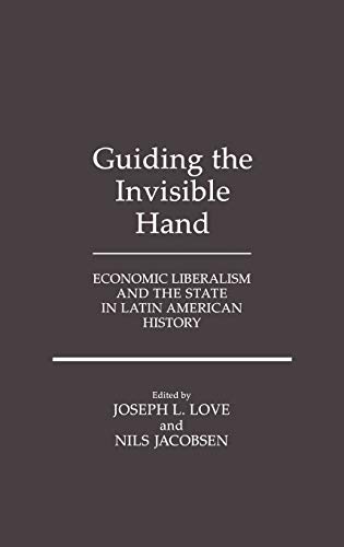 Beispielbild fr Guiding the Invisible Hand: Economic Liberalism and the State in Latin American History zum Verkauf von Ergodebooks