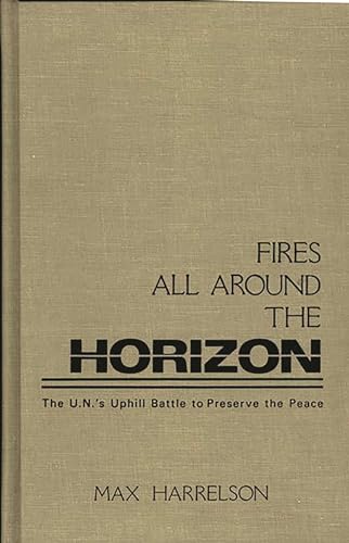 Stock image for Fires All Around the Horizon : The U. N. 's Uphill Battle to Preserve the Peace for sale by Better World Books