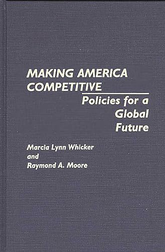 Making America Competitive: Policies for a Global Future (9780275930561) by Moore, Raymond; Whicker, Marcia L.