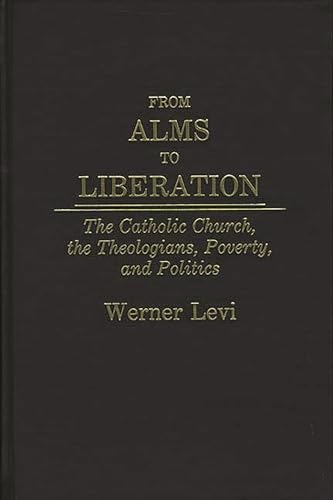 Beispielbild fr From Alms to Liberation: The Catholic Church, the Theologians, Poverty, and Politics zum Verkauf von Windows Booksellers