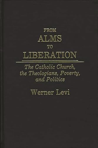 From Alms to Liberation: The Catholic Church, the Theologians, Poverty, and Politics