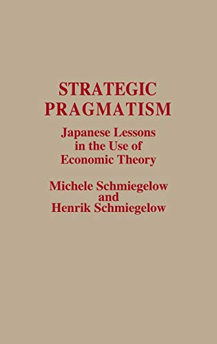 Beispielbild fr Strategic Pragmatism: Japanese Lessons in the Use of Economic Theory zum Verkauf von NEPO UG