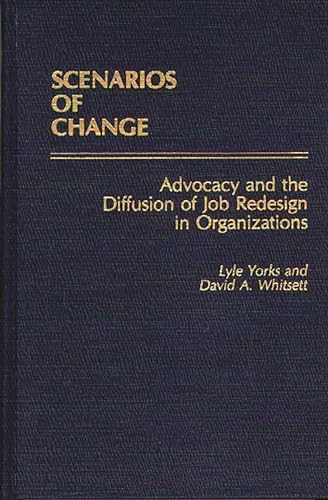 Scenarios of Change: Advocacy and the Diffusion of Job Redesign in Organizations (9780275932091) by Whitsett, David A.; Yorks, Lyle