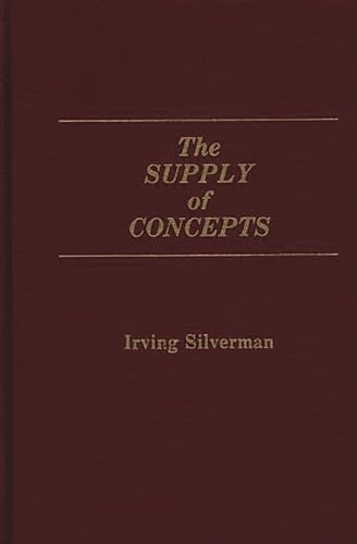 The Supply of Concepts: (9780275932756) by Silverman, Irving