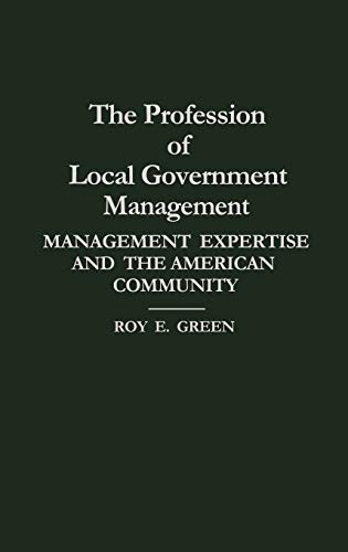 Stock image for The Profession of Local Government Management: Management Expertise and the American Community for sale by suffolkbooks