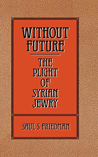 Without Future: The Plight of Syrian Jewry (9780275933135) by Friedman, Saul S.