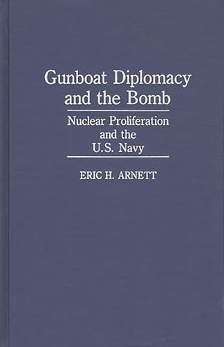 Stock image for Gunboat Diplomacy and the Bomb: Nuclear Proliferation and the United States Navy for sale by Kennys Bookstore