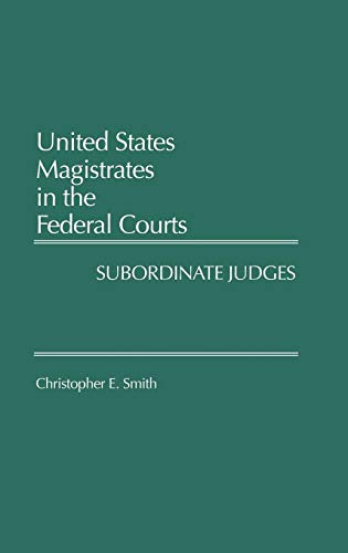 United States Magistrates in the Federal Courts: Subordinate Judges (9780275933968) by Smith, Christopher
