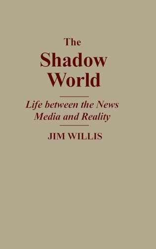 The Shadow World: Life Between the News Media and Reality (9780275934255) by Willis, Jim