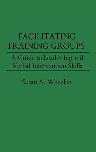 Stock image for Facilitating Training Groups: A Guide to Leadership and Verbal Intervention Skills for sale by suffolkbooks