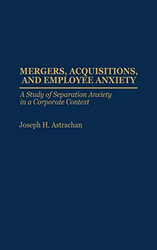 Stock image for Mergers, Acquisitions, and Employee Anxiety : A Study of Separation Anxiety in a Corporate Context for sale by Better World Books