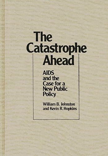 The Catastrophe Ahead: AIDS and the Case for a New Public Policy (9780275935894) by Johnston, William B.; Hopkins, Kevin R.