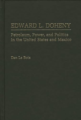 Edward L. Doheny: Petroleum, Power, and Politics in the United States and Mexico