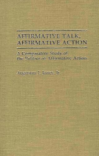 AFFIRMATIVE TALK, AFFIRMATIVE ACTION : a Comparative Study of the Politics of Affirmative Action