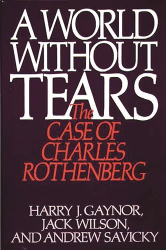 A World Without Tears: The Case of Charles Rothenberg (9780275936938) by Gaynor, Harry J.; Wilson, Jack; Savicky, Andrew