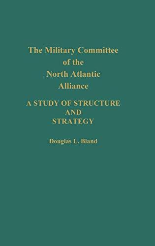 The Military Committee of the North Atlantic Alliance - Bland, Douglas|Bland, Douglas L.