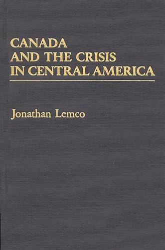 Canada and the Crisis in Central America: [Hardcover ] - Lemco, Jonathan