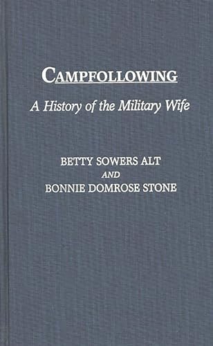 Campfollowing: A History of the Military Wife (Contributions in Afro-American and) (9780275937218) by Alt, Betty L.; Stone, Bonnie D.