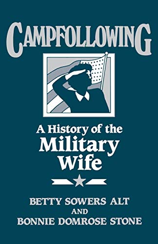 Campfollowing: A History of the Military Wife (Contributions in Afro-American and) (9780275937225) by Alt, Betty L.; Stone, Bonnie D.