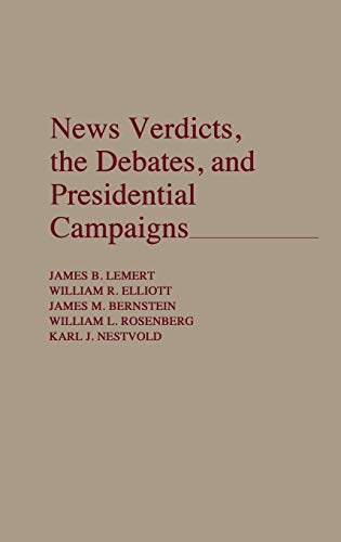 News Verdicts, the Debates, and Presidential Campaigns - Bernstein, James, Rosenberg, William, Elliott, William, Nestvold, Karl, Lemert, James