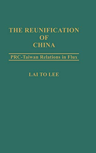 The Reunification of China: PRC-Taiwan Relations in Flux - Lee, Lai To