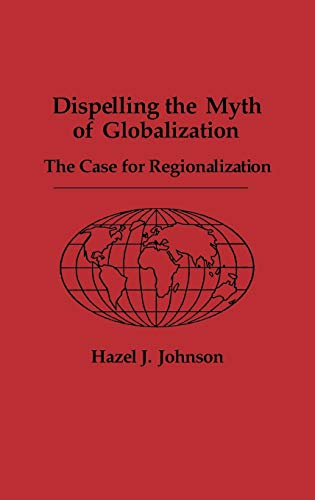 Imagen de archivo de Dispelling the Myth of Globalization : The Case for Regionalization a la venta por Better World Books Ltd