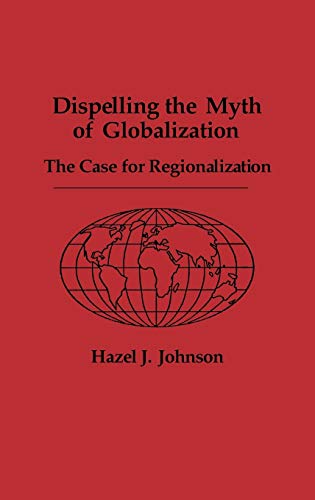 9780275937959: Dispelling the Myth of Globalization: The Case for Regionalization