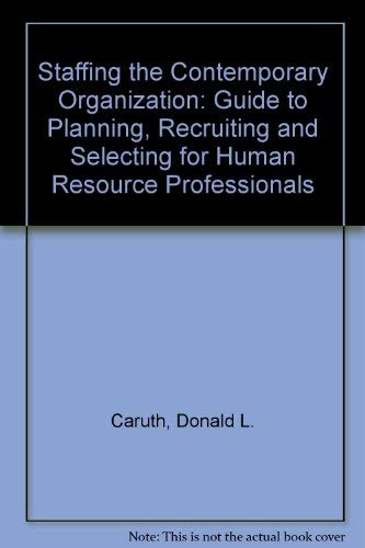 Stock image for Staffing the Contemporary Organization : A Guide to Planning, Recruiting, and Selecting for Human Resource Professionals for sale by Better World Books Ltd