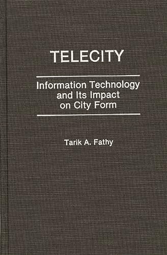 Telecity: Information Technology and Its Impact on City Form - Fathy, Tarik