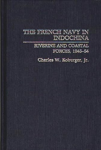 Imagen de archivo de THE FRENCH NAVY IN INDOCHINA: RIVERINE AND COASTAL FORCES, 1945-54 a la venta por Second Story Books, ABAA
