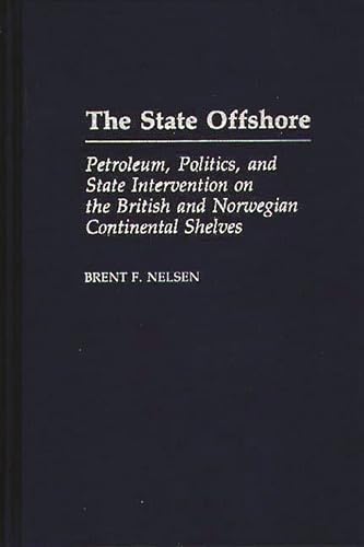 The State Offshore: Petroleum, Politics, and State Intervention on the British and Norwegian Continental Shelves (9780275938352) by Nelson, Brent