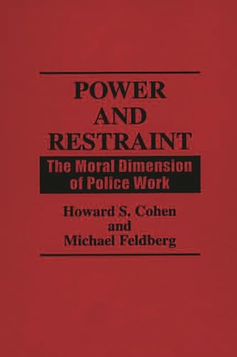 Imagen de archivo de Power and Restraint: The Moral Dimension of Police Work a la venta por Half Price Books Inc.