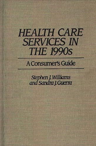 Health Care Services in the 1990s: A Consumer's Guide (Hardback) - Stephen J. Williams, Sandra J. Guerra