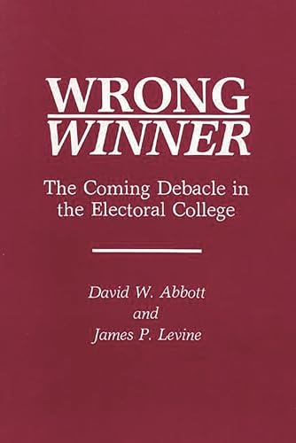 9780275938710: Wrong Winner: Coming Debacle in the Electoral College: The Coming Debacle in the Electoral College