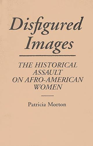 Disfigured Images : The Historical Assault on Afro-American Women - Patricia Morton