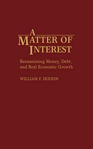 Imagen de archivo de A Matter of Interest: Reexamining Money, Debt, and Real Economic Growth a la venta por CARDINAL BOOKS  ~~  ABAC/ILAB