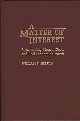 Stock image for A Matter of Interest: Reexamining Money, Debt, and Real Economic Growth for sale by CARDINAL BOOKS  ~~  ABAC/ILAB