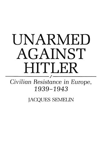 Beispielbild fr Unarmed Against Hitler: Civilian Resistance in Europe, 1939-1943 zum Verkauf von suffolkbooks